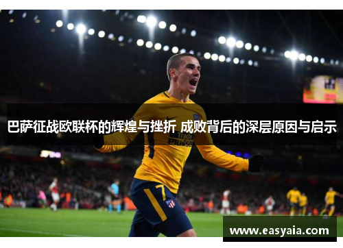 巴萨征战欧联杯的辉煌与挫折 成败背后的深层原因与启示 巴萨征战欧联杯的辉煌与挫折 成败背后的深层原因与启示